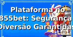 ⭐ Plataforma no 8855bet: Segurança e Diversão Garantidas