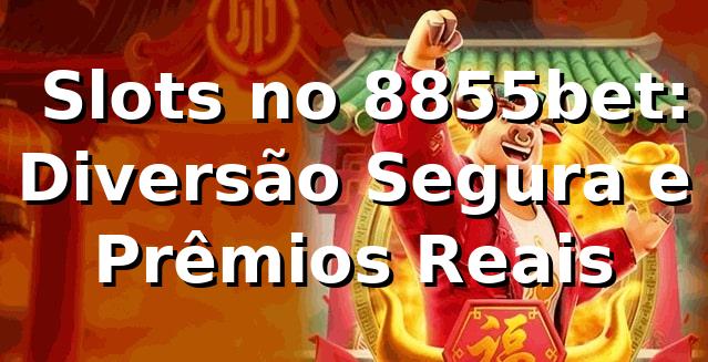 ⭐ Slots no 8855bet: Diversão Segura e Prêmios Reais